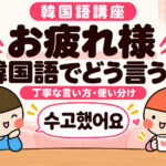 韓国語で「お疲れ様」は？スゴヘッソヨ・スゴハショッスムニダの違いと例文