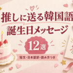 推しに送る韓国語の誕生日メッセージ12選｜短文・日本語訳・読み方つき
